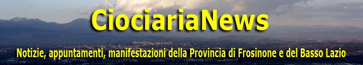 Ciociaria News -  Notizie, appuntamenti, manifestazioni della Provincia di Frosinone e del Basso Lazio